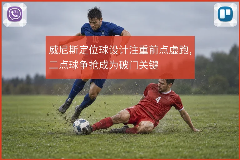 威尼斯定位球设计注重前点虚跑，二点球争抢成为破门关键