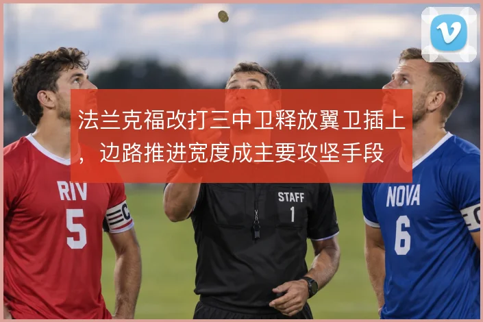 法兰克福改打三中卫释放翼卫插上，边路推进宽度成主要攻坚手段