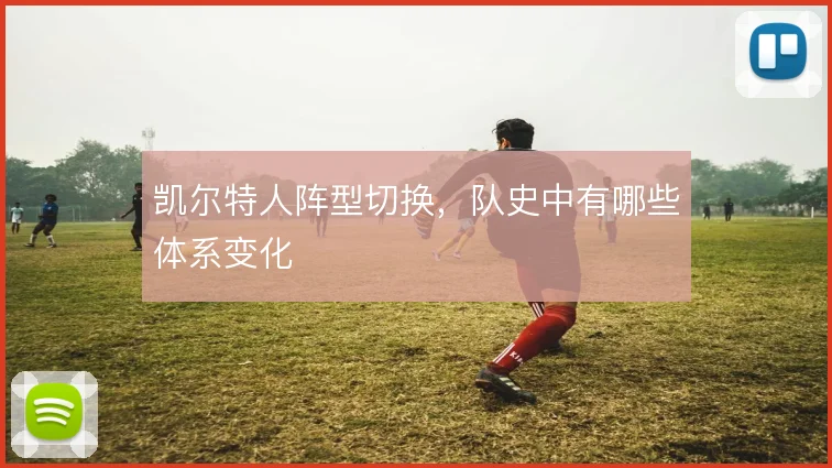 凯尔特人阵型切换，队史中有哪些体系变化
