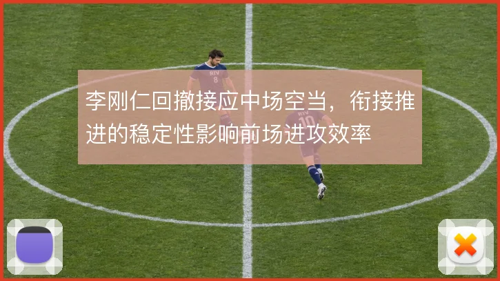 李刚仁回撤接应中场空当，衔接推进的稳定性影响前场进攻效率