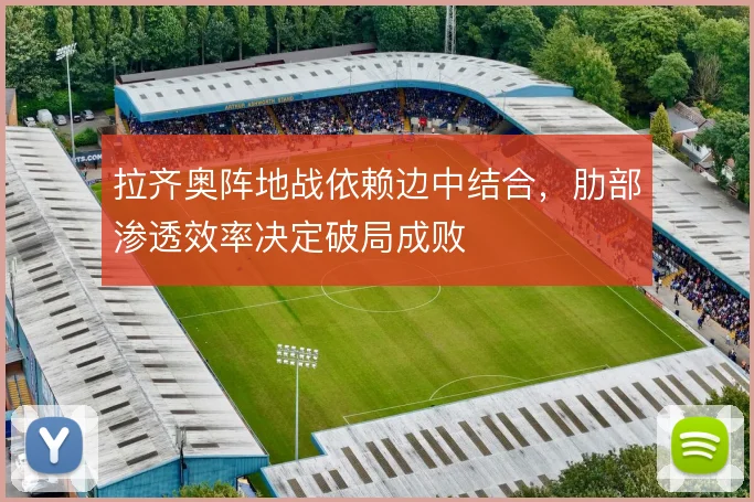 拉齐奥阵地战依赖边中结合，肋部渗透效率决定破局成败