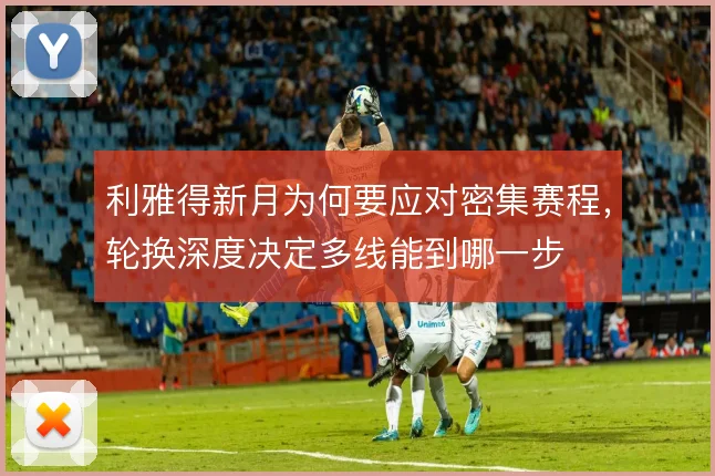 利雅得新月为何要应对密集赛程，轮换深度决定多线能到哪一步