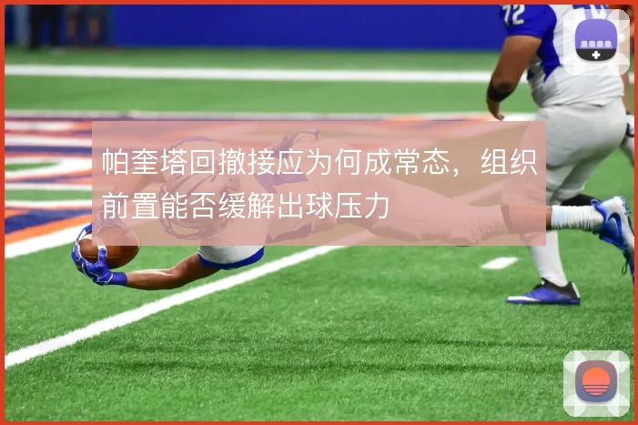 帕奎塔回撤接应为何成常态,组织前置能否缓解出球压力